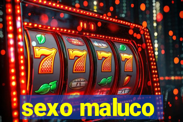 sexo maluco